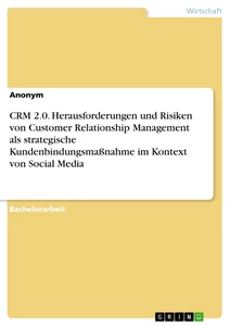 Title: CRM 2.0. Herausforderungen und Risiken von Customer Relationship Management als strategische Kundenbindungsmaßnahme im Kontext von Social Media