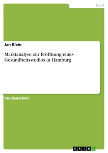 Titel: Marktanalyse zur Eröffnung eines Gesundheitsstudios in Hamburg