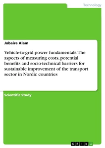 Title: Vehicle-to-grid power fundamentals. The aspects of measuring costs, potential benefits and socio-technical barriers for sustainable improvement of the transport sector in Nordic countries