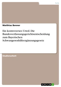 Titel: Ein kontroverses Urteil. Die Bundesverfassungsgerichtsentscheidung zum Bayerischen Schwangerenhilfeergänzungsgesetz