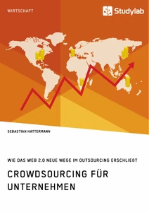 Title: Crowdsourcing für Unternehmen. Wie das Web 2.0 neue Wege im Outsourcing erschließt