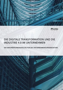 Titel: Die digitale Transformation und die Industrie 4.0 im Unternehmen