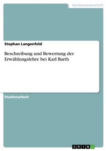 Titel: Beschreibung und Bewertung der Erwählungslehre bei Karl Barth