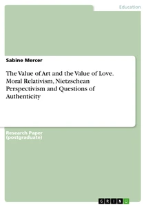 Title: The Value of Art and the Value of Love. Moral Relativism, Nietzschean Perspectivism  and Questions of Authenticity