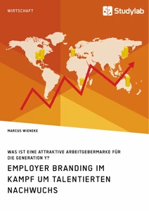 Titel: Employer Branding im Kampf um talentierten Nachwuchs. Was ist eine attraktive Arbeitgebermarke für die Generation Y?
