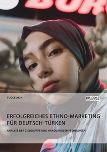Titel: Erfolgreiches Ethno-Marketing für Deutsch-Türken. Analyse der Zielgruppe und Handlungsempfehlungen