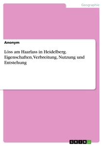 Title: Löss am Haarlass in Heidelberg. Eigenschaften, Verbreitung, Nutzung und Entstehung