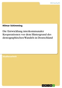 Titel: Die Entwicklung interkommunaler Kooperationen vor dem Hintergrund des demographischen Wandels in Deutschland