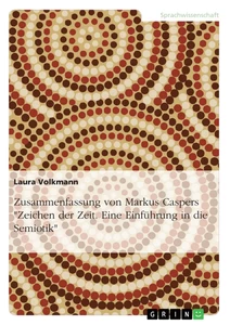 Title: Zusammenfassung von Markus Caspers "Zeichen der Zeit. Eine Einführung in die Semiotik"