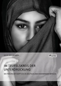 Titel: Im Teufelskreis der Unterdrückung. Wie Frauen mit Kopftuch in Deutschland diskriminiert werden