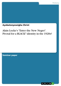 Title: Alain Locke's "Enter the New Negro". Pivotal for a BLACK* identity in the 1920s?