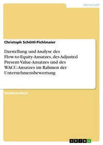 Title: Darstellung und Analyse des Flow-to-Equity-Ansatzes, des Adjusted Present-Value-Ansatzes und des WACC-Ansatzes im Rahmen der Unternehmensbewertung