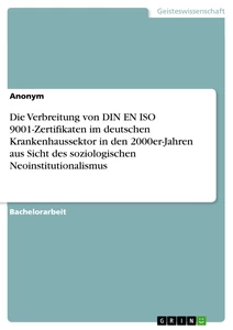 Titel: Die Verbreitung von DIN EN ISO 9001-Zertifikaten im deutschen Krankenhaussektor in den 2000er-Jahren aus Sicht des soziologischen Neoinstitutionalismus
