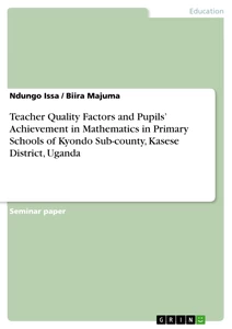 Titel: Teacher Quality Factors and Pupils’ Achievement in Mathematics in Primary Schools of Kyondo Sub-county, Kasese District, Uganda
