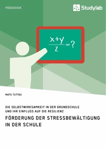 Titel: Förderung der Stressbewältigung in der Schule. Die Selbstwirksamkeit in der Grundschule und ihr Einfluss auf die Resilienz