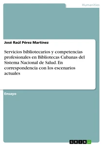 Title: Servicios bibliotecarios y competencias profesionales en Bibliotecas Cubanas del Sistema Nacional de Salud. En correspondencia con los escenarios actuales