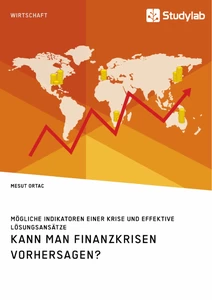 Titel: Kann man Finanzkrisen vorhersagen? Mögliche Indikatoren einer Krise und effektive Lösungsansätze