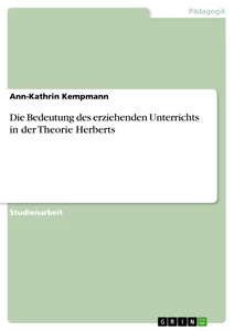 Titel: Die Bedeutung des erziehenden Unterrichts in der Theorie Herberts