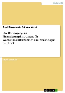 Titel: Der Börsengang als Finanzierungsinstrument für Wachstumsunternehmen am Praxisbeispiel Facebook