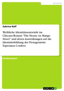 Title: Weibliche Identitätsentwürfe im Chicano-Roman "The House on Mango Street" und deren Auswirkungen auf die Identitätsbildung der Protagonistin Esperanza Cordero