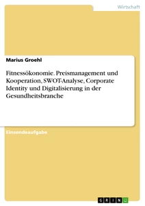 Titel: Fitnessökonomie. Preismanagement und Kooperation, SWOT-Analyse, Corporate Identity und Digitalisierung in der Gesundheitsbranche