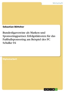 Titel: Bundesligavereine als Marken und Sponsoringpartner. Erfolgsfaktoren für das Fußballsponsoring am Beispiel des FC Schalke 04