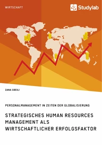 Titel: Strategisches Human Resources Management als wirtschaftlicher Erfolgsfaktor. Personalmanagement in Zeiten der Globalisierung