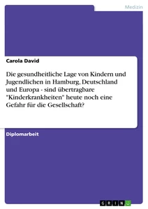 Titel: Die gesundheitliche Lage von Kindern und Jugendlichen in Hamburg, Deutschland und Europa - sind übertragbare "Kinderkrankheiten"  heute noch eine Gefahr für die Gesellschaft?