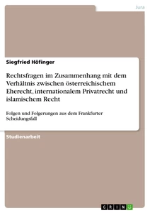 Titel: Rechtsfragen im Zusammenhang mit dem Verhältnis zwischen österreichischem Eherecht, internationalem Privatrecht und islamischem Recht