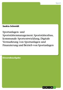 Titel: Sportanlagen- und Sportstättenmanagement. Sportstättenbau, kommunale Sportentwicklung, Digitale Vermarktung von Sportanlagen und Finanzierung und Betrieb von Sportanlagen
