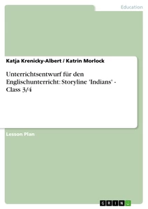 Title: Unterrichtsentwurf für den Englischunterricht: Storyline 'Indians' - Class 3/4