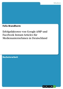 Titel: Erfolgsfaktoren von Google AMP und Facebook Instant Articles für Medienunternehmen in Deutschland