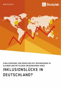 Titel: Inklusionslücke in Deutschland? Eingliederung von Menschen mit Behinderung in kleinen und mittleren Unternehmen (KMU)