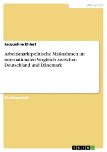 Titel: Arbeitsmarktpolitische Maßnahmen im internationalen Vergleich zwischen Deutschland und Dänemark