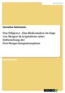 Titel: Due Diligence - Eine Risikoanalyse im Zuge von Mergers & Acquisitions unter Einbeziehung der Post-Merger-Integrationsphase