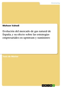 Title: Evolución del mercado de gas natural de España, y su efecto sobre las estrategias empresariales en upstream y suministro