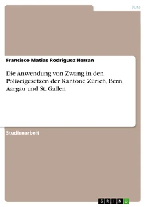 Titel: Die Anwendung von Zwang in den Polizeigesetzen der Kantone Zürich, Bern, Aargau und St. Gallen