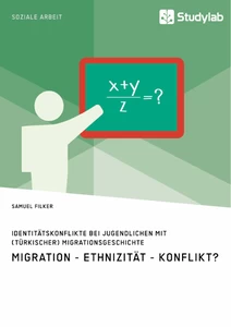 Identitätskonflikte bei Jugendlichen mit (türkischer) Migrationsgeschichte. Migration - Ethnizität - Konflikt?