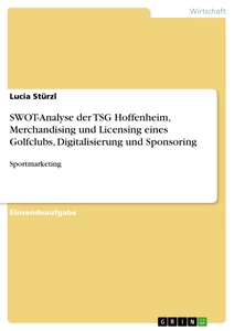 Titel: SWOT-Analyse der TSG Hoffenheim, Merchandising und Licensing eines Golfclubs, Digitalisierung und Sponsoring