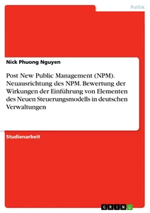 Titel: Post New Public Management (NPM). Neuausrichtung des NPM. Bewertung der Wirkungen der Einführung von Elementen des Neuen Steuerungsmodells in deutschen Verwaltungen