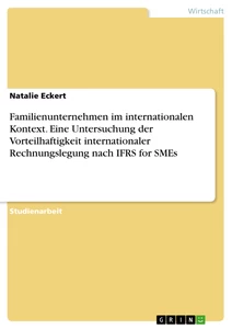 Titel: Familienunternehmen im internationalen Kontext. Eine Untersuchung der Vorteilhaftigkeit internationaler Rechnungslegung nach IFRS for SMEs