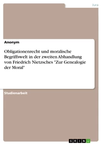 Titel: Obligationenrecht und moralische Begriffswelt in der zweiten Abhandlung von Friedrich Nietzsches "Zur Genealogie der Moral"