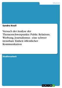 Titel: Versuch der Analyse der Themenschwerpunkte Public Relations, Werbung, Journalismus - eine schwer trennbare Einheit öffentlicher Kommunikation