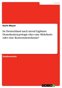 Titel: Ist Deutschland nach Arend Lijpharts Demokratietypologie eher eine Mehrheits- oder eine Konsensdemokratie?