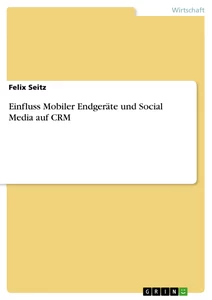 Titel: Einfluss Mobiler Endgeräte und Social Media auf CRM