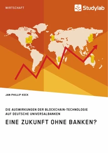 Eine Zukunft ohne Banken? Die Auswirkungen der Blockchain-Technologie auf deutsche Universalbanken