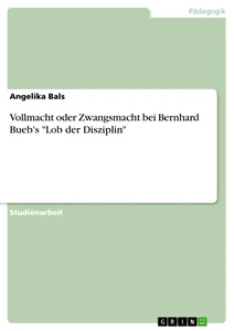 Titel: Vollmacht oder Zwangsmacht bei Bernhard Bueb's "Lob der Disziplin"