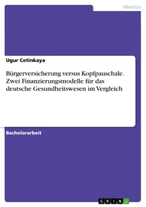 Titel: Bürgerversicherung versus Kopfpauschale. Zwei Finanzierungsmodelle für das deutsche Gesundheitswesen im Vergleich