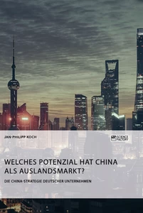 Title: Die China-Strategie deutscher Unternehmen. Welches Potenzial hat China als Auslandsmarkt?