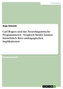 Titel: Carl Rogers und das Neurolinguistische Programmieren - Vergleich beider Ansätze hinsichtlich ihrer andragogischen Implikationen